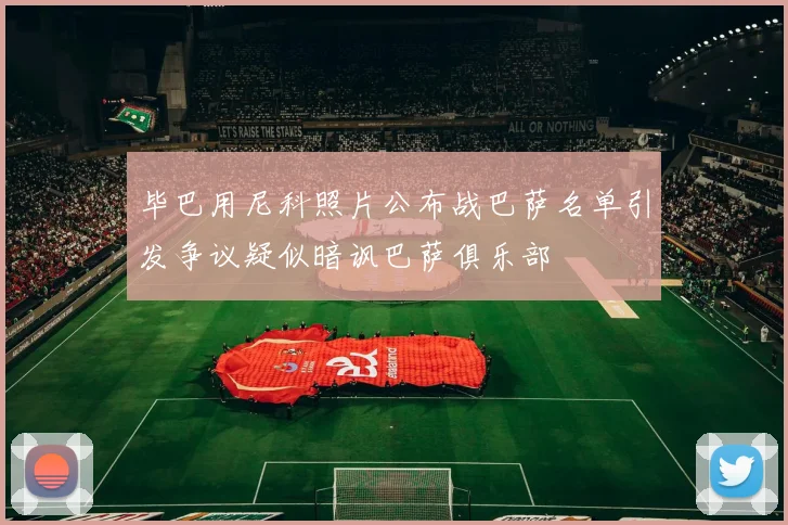 毕巴用尼科照片公布战巴萨名单引发争议疑似暗讽巴萨俱乐部