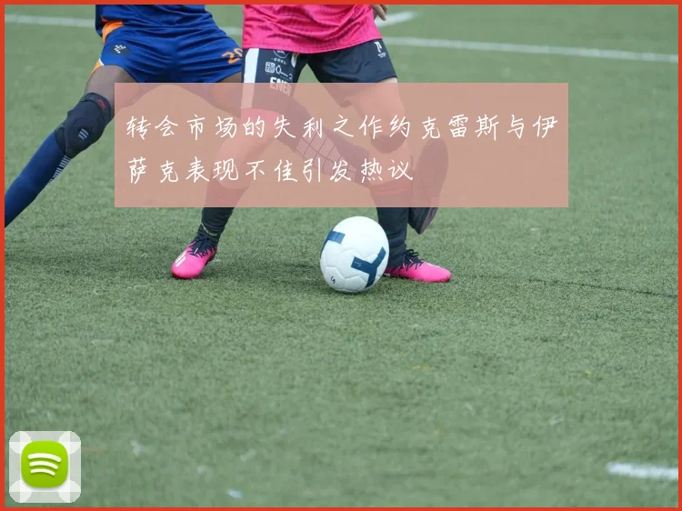 转会市场的失利之作约克雷斯与伊萨克表现不佳引发热议
