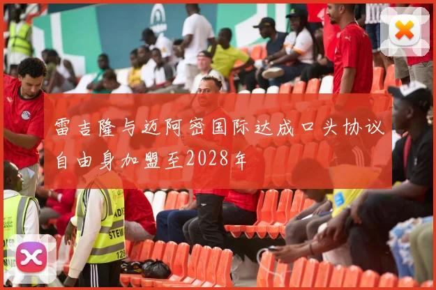 雷吉隆与迈阿密国际达成口头协议自由身加盟至2028年